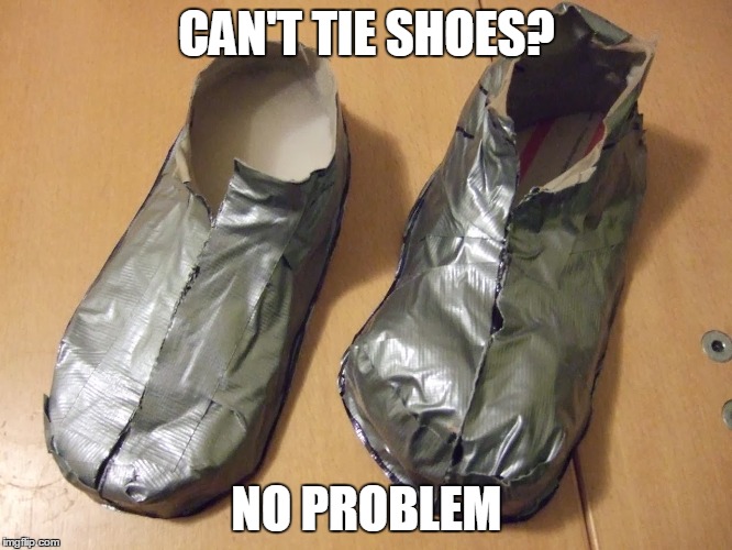 CAN'T TIE SHOES? NO PROBLEM | image tagged in shoes,funny | made w/ Imgflip meme maker
