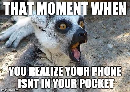 That Moment When | THAT MOMENT WHEN YOU REALIZE YOUR PHONE ISNT IN YOUR POCKET | image tagged in that moment when | made w/ Imgflip meme maker