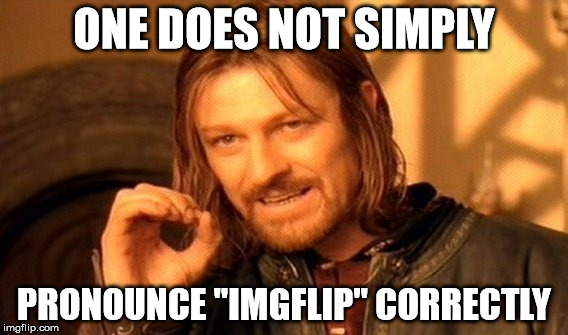 Image flip? Imig flip? | ONE DOES NOT SIMPLY PRONOUNCE "IMGFLIP" CORRECTLY | image tagged in memes,one does not simply | made w/ Imgflip meme maker
