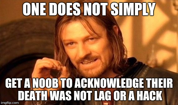 One Does Not Simply Meme | ONE DOES NOT SIMPLY GET A NOOB TO ACKNOWLEDGE THEIR DEATH WAS NOT LAG OR A HACK | image tagged in memes,one does not simply | made w/ Imgflip meme maker