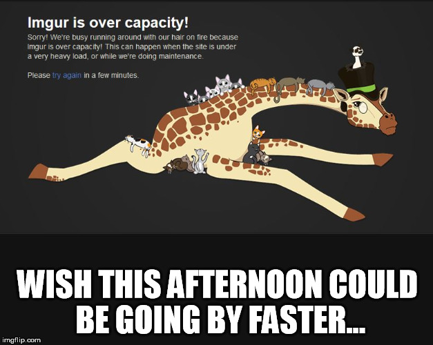 WISH THIS AFTERNOON COULD BE GOING BY FASTER... | made w/ Imgflip meme maker