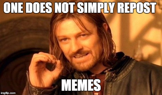 One Does Not Simply Meme | ONE DOES NOT SIMPLY REPOST MEMES | image tagged in memes,one does not simply | made w/ Imgflip meme maker