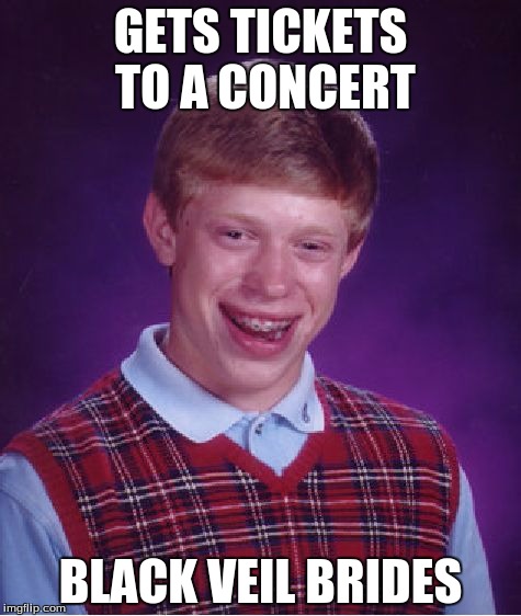 Bad Luck Brian Meme | GETS TICKETS TO A CONCERT BLACK VEIL BRIDES | image tagged in memes,bad luck brian | made w/ Imgflip meme maker