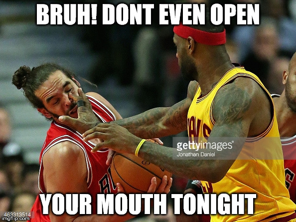 LBJ&Noah | BRUH! DONT EVEN OPEN YOUR MOUTH TONIGHT | image tagged in lebron james | made w/ Imgflip meme maker