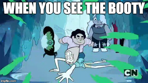 you can say that about every character in this meme  | WHEN YOU SEE THE BOOTY | image tagged in when you see the booty,steven universe,funny memes,funny | made w/ Imgflip meme maker