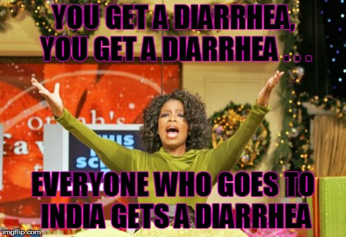 You Get An X And You Get An X Meme | YOU GET A DIARRHEA, YOU GET A DIARRHEA . . . EVERYONE WHO GOES TO INDIA GETS A DIARRHEA | image tagged in memes,you get an x and you get an x | made w/ Imgflip meme maker