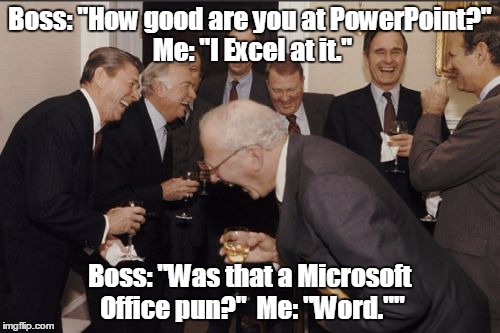 Laughing Men In Suits Meme | Boss: "How good are you at PowerPoint?" 
Me: "I Excel at it." Boss: "Was that a Microsoft Office pun?" 
Me: "Word."" | image tagged in memes,laughing men in suits | made w/ Imgflip meme maker