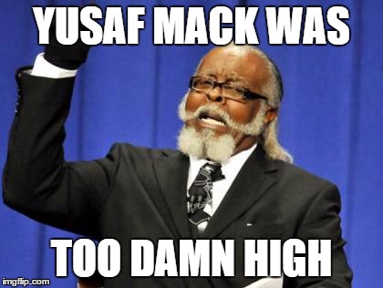 Too Damn High Meme | YUSAF MACK WAS TOO DAMN HIGH | image tagged in memes,too damn high | made w/ Imgflip meme maker