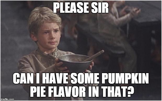 Oliver Twist Please Sir | PLEASE SIR CAN I HAVE SOME PUMPKIN PIE FLAVOR IN THAT? | image tagged in oliver twist please sir | made w/ Imgflip meme maker