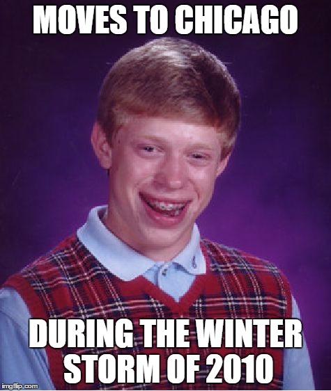 Bad Luck Brian Meme | MOVES TO CHICAGO DURING THE WINTER STORM OF 2010 | image tagged in memes,bad luck brian | made w/ Imgflip meme maker
