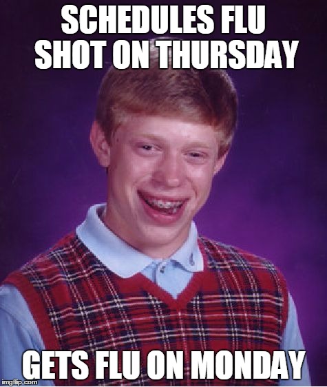 Bad Luck Brian Meme | SCHEDULES FLU SHOT ON THURSDAY GETS FLU ON MONDAY | image tagged in memes,bad luck brian,AdviceAnimals | made w/ Imgflip meme maker