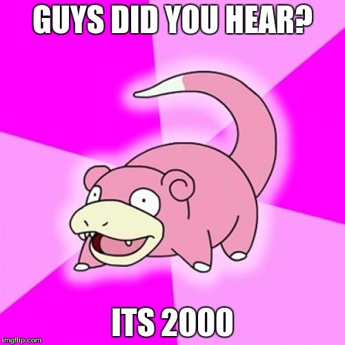 Slowpoke | GUYS DID YOU HEAR? ITS 2000 | image tagged in memes,slowpoke | made w/ Imgflip meme maker