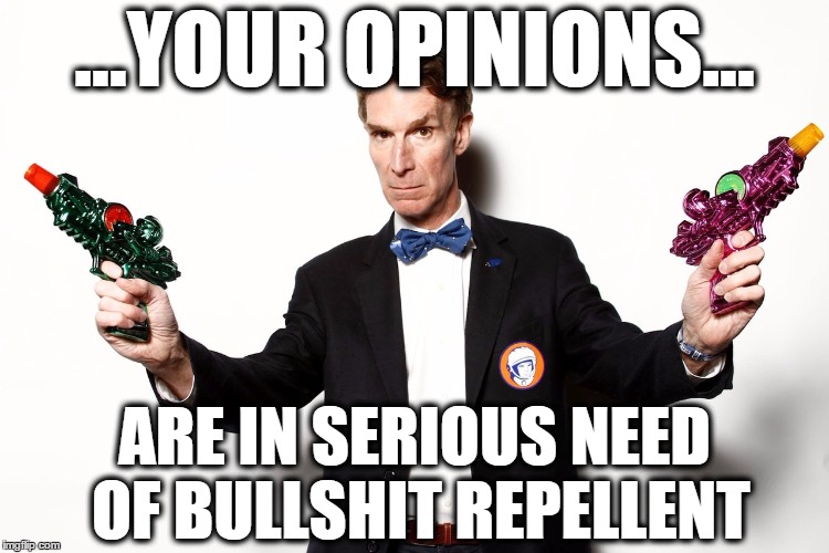 My thoughts on Creationism. | ...YOUR OPINIONS... ARE IN SERIOUS NEED OF BULLSHIT REPELLENT | image tagged in bill nye squirt guns,bill nye the science guy,funny,creationism,bullshit,reactions | made w/ Imgflip meme maker
