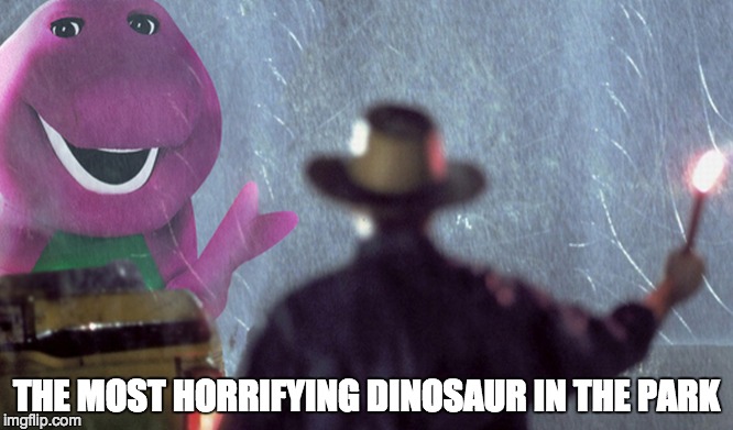THE MOST HORRIFYING DINOSAUR IN THE PARK | image tagged in barney | made w/ Imgflip meme maker