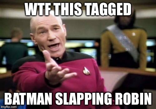 Picard Wtf Meme | WTF THIS TAGGED BATMAN SLAPPING ROBIN | image tagged in memes,picard wtf | made w/ Imgflip meme maker