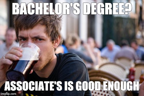 Lazy College Senior | BACHELOR'S DEGREE? ASSOCIATE'S IS GOOD ENOUGH | image tagged in memes,lazy college senior | made w/ Imgflip meme maker