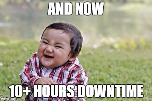 Evil Toddler Meme | AND NOW 10+ HOURS DOWNTIME | image tagged in memes,evil toddler | made w/ Imgflip meme maker