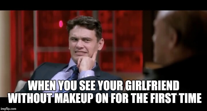 WHEN YOU SEE YOUR GIRLFRIEND WITHOUT MAKEUP ON FOR THE FIRST TIME | image tagged in woah,girlfriend,makeup | made w/ Imgflip meme maker