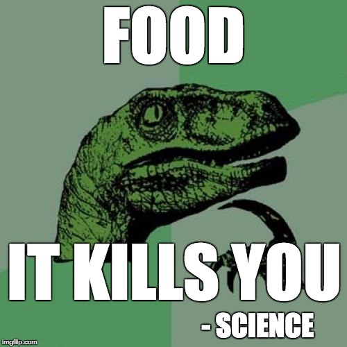 Philosoraptor Meme | FOOD - SCIENCE IT KILLS YOU | image tagged in memes,philosoraptor | made w/ Imgflip meme maker