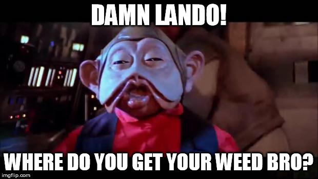 Labia face gets blazed | DAMN LANDO! WHERE DO YOU GET YOUR WEED BRO? | image tagged in star wars blunted,star wars kills disney,420 | made w/ Imgflip meme maker