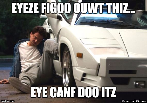 For those of you who have seen this movie, I hope you get it | EYEZE FIGOO OUWT THIZ... EYE CANF DOO ITZ | image tagged in wolf of wall street | made w/ Imgflip meme maker