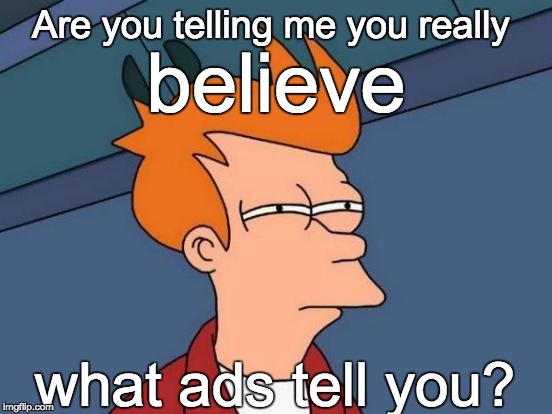 Futurama Fry | Are you telling me you really what ads tell you? believe | image tagged in memes,futurama fry | made w/ Imgflip meme maker