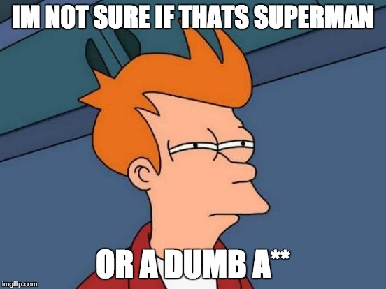 Futurama Fry Meme | IM NOT SURE IF THATS SUPERMAN OR A DUMB A** | image tagged in memes,futurama fry | made w/ Imgflip meme maker