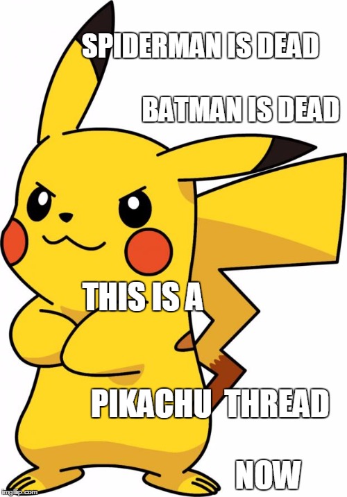 Pikachu  | SPIDERMAN IS DEAD 


                                                        BATMAN IS DEAD THIS IS A 
                                      | image tagged in pikachu  | made w/ Imgflip meme maker