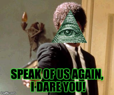 Say That Again I Dare You | SPEAK OF US AGAIN, I DARE YOU! | image tagged in memes,say that again i dare you | made w/ Imgflip meme maker