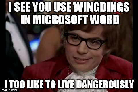 I see you use Wingdings in Microsoft Word | I SEE YOU USE WINGDINGS IN MICROSOFT WORD I TOO LIKE TO LIVE DANGEROUSLY | image tagged in memes,i too like to live dangerously,microsoft word | made w/ Imgflip meme maker