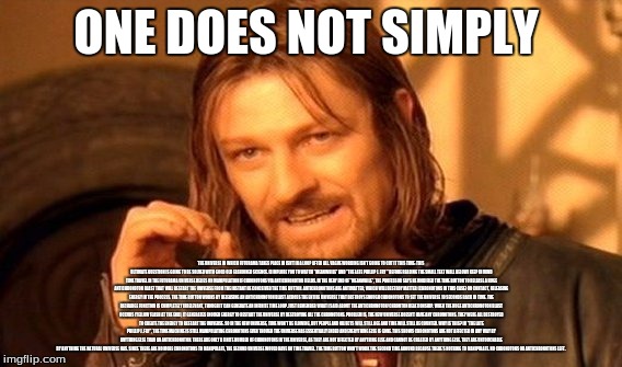 One Does Not Simply Meme | ONE DOES NOT SIMPLY THE UNIVERSE IN WHICH FUTURAMA TAKES PLACE IN ISN'T IN A LOOP AFTER ALL. VAGUE WORDING ISN'T GOING TO CUT IT THIS TIME:  | image tagged in memes,one does not simply | made w/ Imgflip meme maker