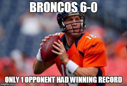Manning Broncos | BRONCOS 6-0 ONLY 1 OPPONENT HAD WINNING RECORD | image tagged in memes,manning broncos | made w/ Imgflip meme maker
