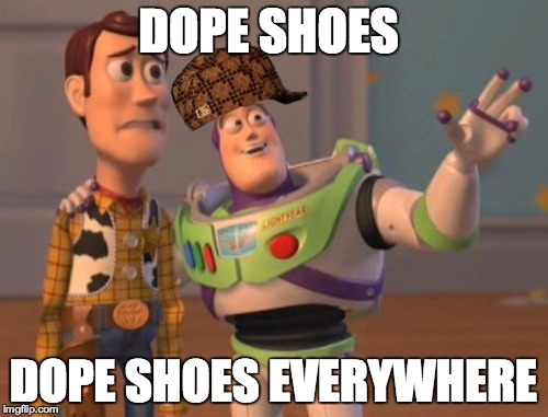 X, X Everywhere Meme | DOPE SHOES DOPE SHOES EVERYWHERE | image tagged in memes,x x everywhere,scumbag | made w/ Imgflip meme maker