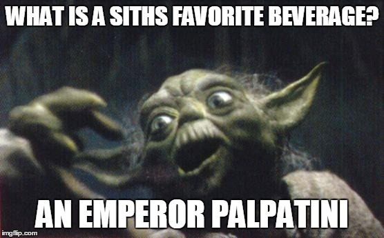 Siths favorite drink | WHAT IS A SITHS FAVORITE BEVERAGE? AN EMPEROR PALPATINI | image tagged in yoda joke,yoda | made w/ Imgflip meme maker