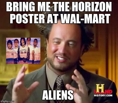 Ancient Aliens | BRING ME THE HORIZON POSTER AT WAL-MART ALIENS | image tagged in memes,ancient aliens | made w/ Imgflip meme maker