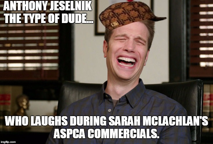 Anthony Jeselnik: Laughs at Animal Abuse | ANTHONY JESELNIK THE TYPE OF DUDE... WHO LAUGHS DURING SARAH MCLACHLAN'S ASPCA COMMERCIALS. | image tagged in anthony jeselnik,scumbag,animal abuse | made w/ Imgflip meme maker