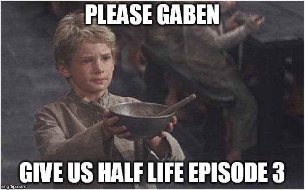 Oliver Twist Please Sir | PLEASE GABEN GIVE US HALF LIFE EPISODE 3 | image tagged in oliver twist please sir | made w/ Imgflip meme maker