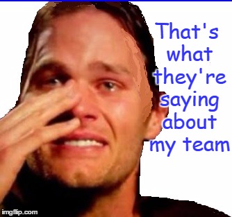 That's what they're saying about my team | image tagged in crying tom | made w/ Imgflip meme maker
