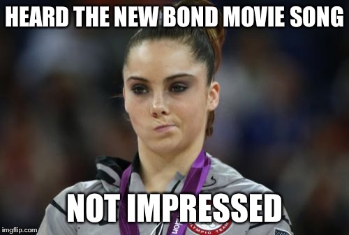 McKayla Maroney Not Impressed | HEARD THE NEW BOND MOVIE SONG NOT IMPRESSED | image tagged in memes,mckayla maroney not impressed | made w/ Imgflip meme maker