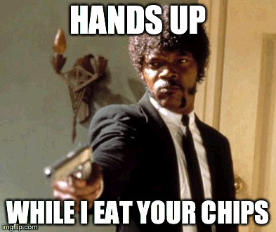 Chip Man | HANDS UP WHILE I EAT YOUR CHIPS | image tagged in chip man | made w/ Imgflip meme maker