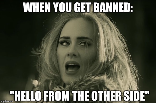 WHEN YOU GET BANNED: "HELLO FROM THE OTHER SIDE" | made w/ Imgflip meme maker