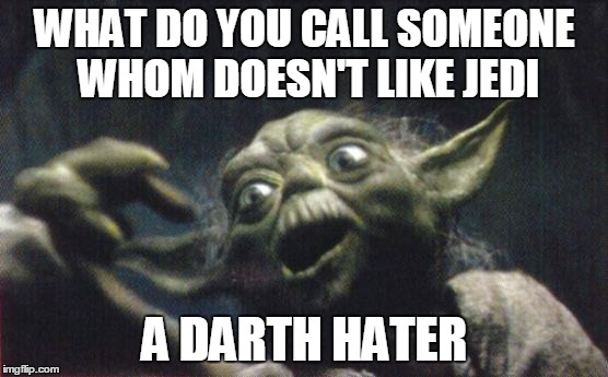 Hater of Jedi | WHAT DO YOU CALL SOMEONE WHOM DOESN'T LIKE JEDI A DARTH HATER | image tagged in yoda joke,yoda | made w/ Imgflip meme maker
