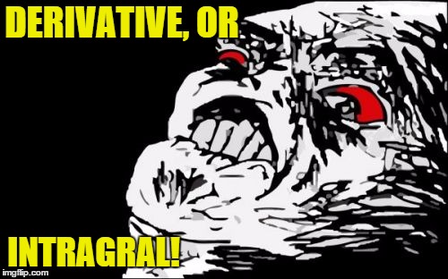 DERIVATIVE, OR INTRAGRAL! | made w/ Imgflip meme maker