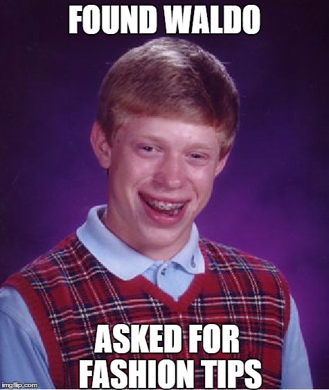 Bad Luck Brian Meme | FOUND WALDO ASKED FOR FASHION TIPS | image tagged in memes,bad luck brian | made w/ Imgflip meme maker