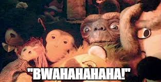 ET in Closet with stuffed animals | "BWAHAHAHAHA!" | image tagged in et in closet with stuffed animals | made w/ Imgflip meme maker
