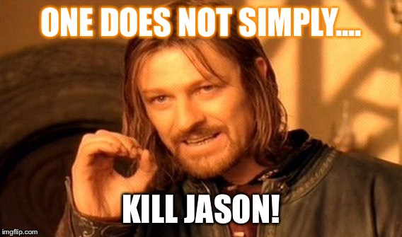 One Does Not Simply | ONE DOES NOT SIMPLY.... KILL JASON! | image tagged in memes,one does not simply | made w/ Imgflip meme maker