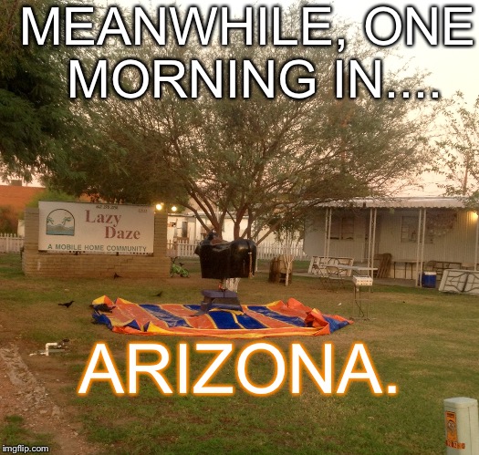 It's A Mechanical Bull. It's a REAL Pic I Took. And That Makes It Funnier!! Ha! | MEANWHILE, ONE MORNING IN.... ARIZONA. | image tagged in trailer,memes,random,too funny | made w/ Imgflip meme maker