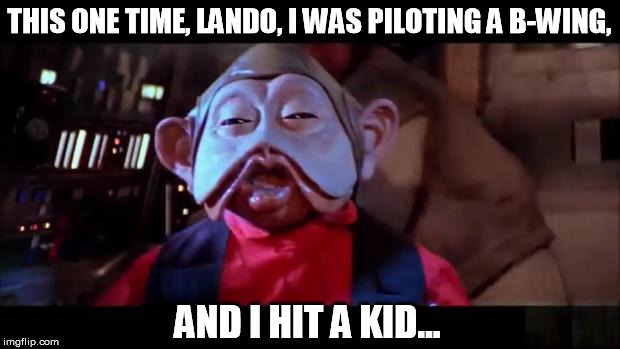 Nien Nunb is kind of a buzzkill when he's high... | THIS ONE TIME, LANDO, I WAS PILOTING A B-WING, AND I HIT A KID... | image tagged in star wars blunted,star wars kills disney,confession nien nunb | made w/ Imgflip meme maker