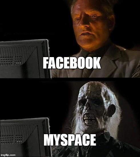 I'll Just Wait Here | FACEBOOK MYSPACE | image tagged in memes,ill just wait here | made w/ Imgflip meme maker
