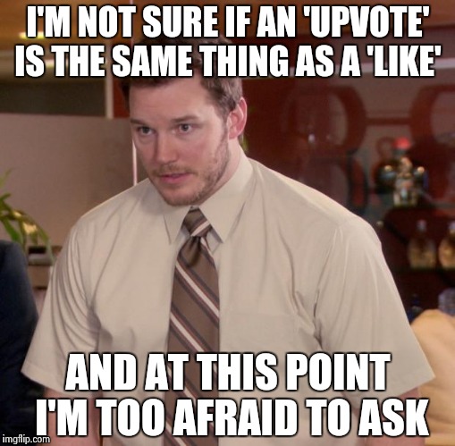 Afraid To Ask Andy | I'M NOT SURE IF AN 'UPVOTE' IS THE SAME THING AS A 'LIKE' AND AT THIS POINT I'M TOO AFRAID TO ASK | image tagged in memes,afraid to ask andy | made w/ Imgflip meme maker
